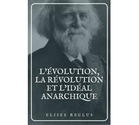 L’évolution, la révolution et l’idéal anarchique: Édition en larges caractères suivie d'articles, de conférences et de discours