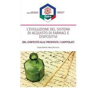 L' evoluzione del sistema di acquisto di farmaci e dispositivi. Dal contesto alle proposte: i capitolati. Nuova ediz.