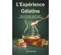 L’Expérience Gélatine: Calmer les fringales, réguler l’appétit et relancer la perte de poids naturellement
