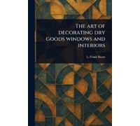 L Frank Baum The Art of Decorating Dry Goods Windows and Interiors (Tascabile)