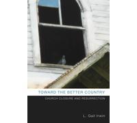 L. Gail Irwin Toward the Better Country: Church Closure and Resurrec (Tascabile)