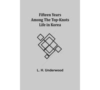 L H Underwood Fifteen Years Among the Top-Knots Life in Korea (Tascabile)