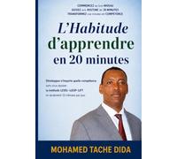 L’Habitude d’apprendre en 20 minutes: Développez n’importe quelle compétence sans vous épuiser : la méthode LEVEL-LOOP-LIFT en seulement 20 minutes par jour