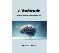L' habitude: Maîtrisez votre esprit, maîtrisez votre vie
