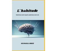 L' habitude: Maîtrisez votre esprit, maîtrisez votre vie