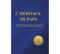 L’HÉRITAGE DE PAPA: Papa, raconte-moi ton histoire : Le manuscrit de ta vie : à compléter, à illustrer et à raconter.
