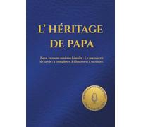 L’HÉRITAGE DE PAPA: Papa, raconte-moi ton histoire : Le manuscrit de ta vie : à compléter, à illustrer et à raconter.