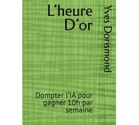 L’heure D’or: Dompter l’IA pour gagner 10h par semaine