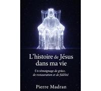 L’histoire de Jésus dans ma vie: Un témoignage de grâce, de restauration et de fidélité