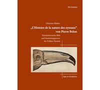 'l’histoire De La Nature Des Oyseaux' Von Pierre Belon: Naturhistorische Bild- Und Sammlungspraxis Der Frühen Neuzeit
