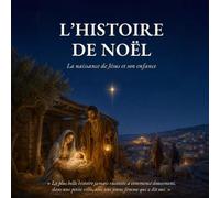 L’Histoire de Noël: La naissance de Jésus et son enfance