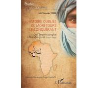 L’histoire oubliée de Mori Touré le Conquérant: De l’Empire songhaï à Marabadjassa (1492-1959)