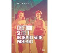 L’histoire secrète des grandes radios pyrénéennes: La saga des radios au coeur des Pyrénées