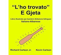 “L’ho trovato” E Gjeta : Libro illustrato per bambini Italiano-Albanese (Edizione bilingue)
