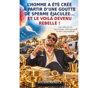 L’HOMME A ÉTÉ CRÉÉ À PARTIR D’UNE GOUTTE DE SPERME ÉJACULÉE… ET LE VOILÀ DEVENU REBELLE !: Une réflexion sur nos origines, notre parcours et notre responsabilité