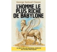 L’Homme le plus riche de Babylone + 150 fiches pratiques pour maîtriser ton argent: Le Classique de la finance enrichi pour la vie moderne : budget, désendettement, liberté financière...