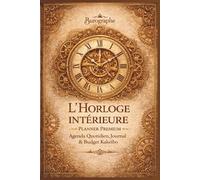L’Horloge Intérieure: Planner Premium - Agenda Quotidien, Journal & Budget Kakeibo
