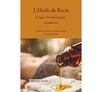 L’Huile de Ricin Usages thérapeutiques modernes: Tradition, science et soutien naturel du corps féminin