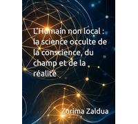 L’Humain non local : la science occulte de la conscience, du champ et de la réalité