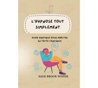 L’HYPNOSE TOUT SIMPLEMENT: Guide pratique pour débuter en toute confiance