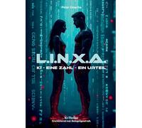 L.I.N.X.A.: KI. Eine Zahl. Ein Urteil. - Thriller über künstliche Intelligenz, geheime Militärprojekte und die tödliche Macht von Algorithmen