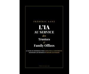 L’IA au Service des Trustees et Family Offices: Le guide de référence pour simplifier la conformité, maximiser les revenus et réduire les risques