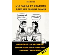 L’IA GRATUITE ET FACILE POUR LES PLUS DE 60 ANS: APPRENDS EN 10 PROMPTS À TE SERVIR DE L’IA COMME D’UN ASSISTANT PERSONNEL