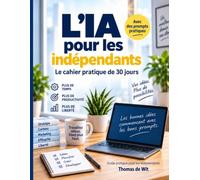 L’IA pour les indépendants - Le cahier pratique de 30 jours: Prompts, méthodes et exercices pour travailler plus efficacement avec l’IA générative