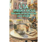 L’IA spiegata facile: Tutto quello che devi sapere per usarla al meglio