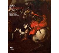 L' idea del Barocco a Napoli. Ediz. illustrata