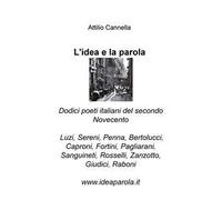 L' idea e la parola. Dodici poeti italiani del secondo Novecento. Luzi, Sereni, Penna, Bertolucci, Caproni, Fortini, Pagliarani, Sanguineti, Rosselli, Zanzotto, Giudici, Raboni