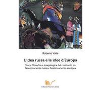 L' idea russa e le idee d'Europa. Storia filosofica e imagologica del confronto tra l'autocoscienza russa e l'autocoscienza europea