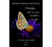 L’ideologia che mi ha cambiato la vita - vol.2 di Silvana Bertoli Battaglia, 2