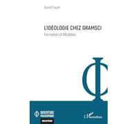 L’idéologie chez Gramsci: Formation et Mutation