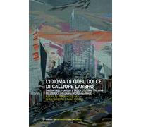 L' idioma di quel dolce di Calliope labbro. Difesa della lingua e della cultura italiana nell'epoca dell'anglofonia globale. Atti della Giornata di studi (Milano, 7 maggio 2016)