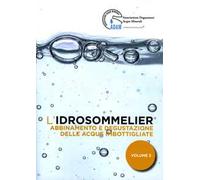 L' idrosommelier. Vol. 3: Abbinamento e degustazione delle acque imbottigliate.