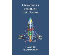L’Ignoto e i Problemi dell’Anima di Camille Flammarion, 2020, Independently Pu