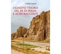 L’ignoto tesoro del re di Persia e altri racconti di Luciano Tarquini, 2016,