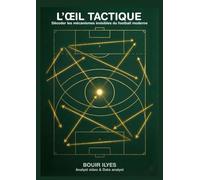 L’ŒIL TACTIQUE: Décoder les mécanismes invisibles du football moderne