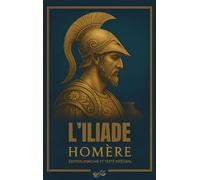 L’Iliade - Homère - texte intégral: Édition enrichie : avec préface, biographie, résumés et analyses, et documents d’archive