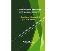 L' illuminazione istantanea delle persone comuni: Buddismo Nichiren 2.0 per il 21° secolo: 1