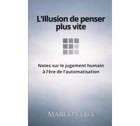 L’Illusion de penser plus vite: Notes sur le jugement humain à l’ère de l’automatisation