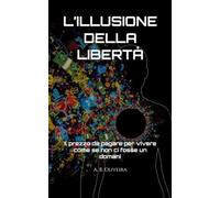 L’ILLUSIONE DELLA LIBERTÀ: Il prezzo da pagare per vivere come se non ci fosse un domani