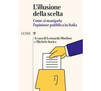 L' illusione della scelta. Come si manipola l'opinione pubblica in Italia