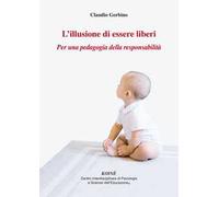 L' illusione di essere liberi. Per una pedagogia della responsabilità