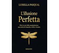 L’illusione perfetta: Oltre la rete Della manipolazione, una storia di rinascita verità e riscatto: 7