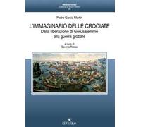 L' immaginario delle crociate. Dalla liberazione di Gerusalemme alla guerra globale