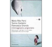 L' immaginario prigioniero. Come educare i nostri figli a un uso creativo e responsabile delle nuove tecnologie
