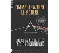 L' immaginazione al podere. Che cosa resta delle eresie psichedeliche