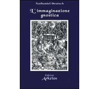 L' immaginazione gnostica. Gnosticismo, mandeismo e misticismo della Merkavah